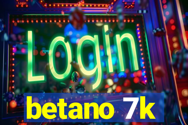 betano 7k